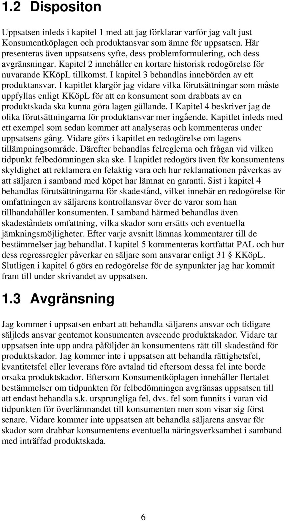 I kapitel 3 behandlas innebörden av ett produktansvar.