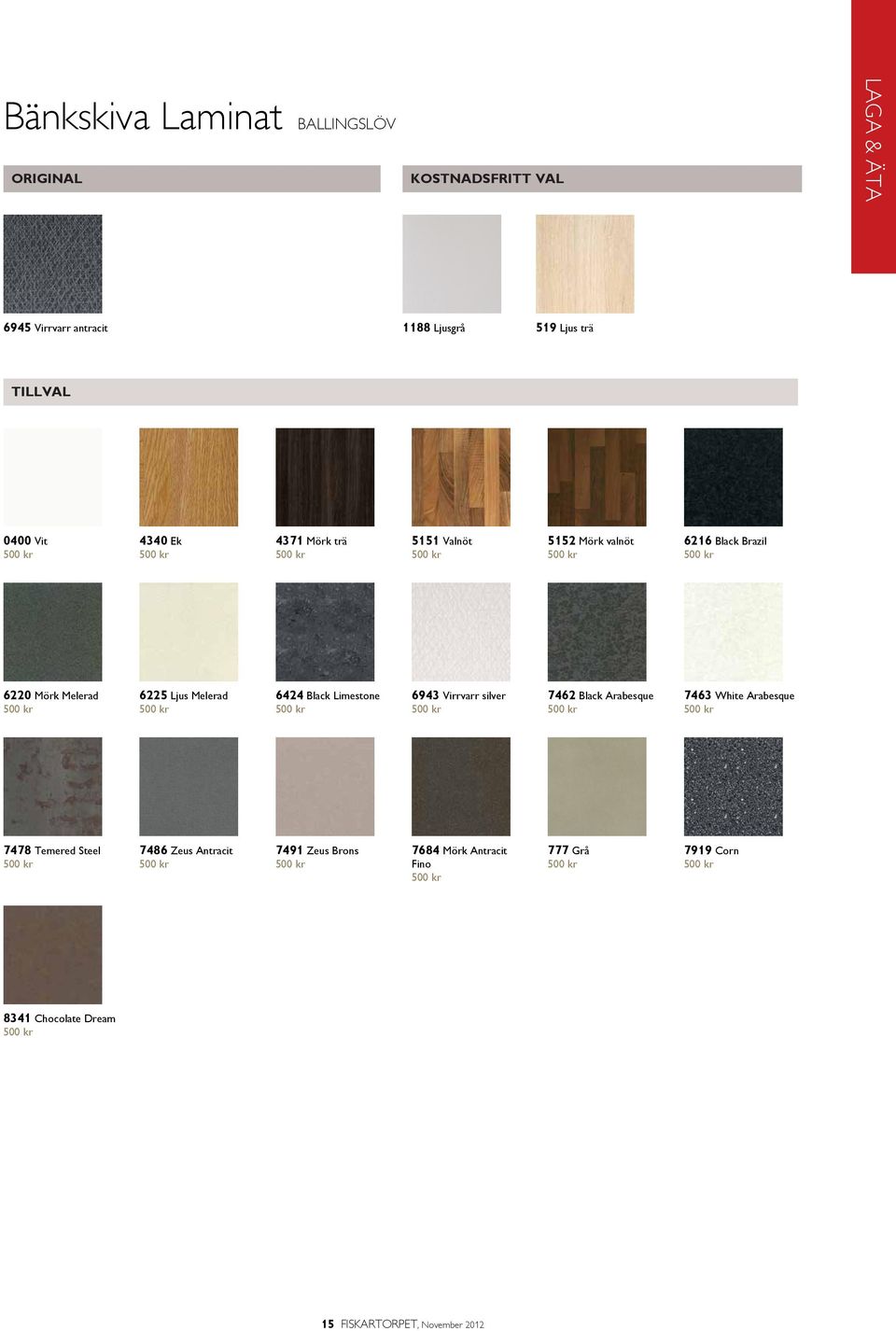 Limestone 500 kr 6943 Virrvarr silver 500 kr 7462 Black Arabesque 500 kr 7463 White Arabesque 500 kr 7478 Temered Steel 500 kr 7486 Zeus Antracit