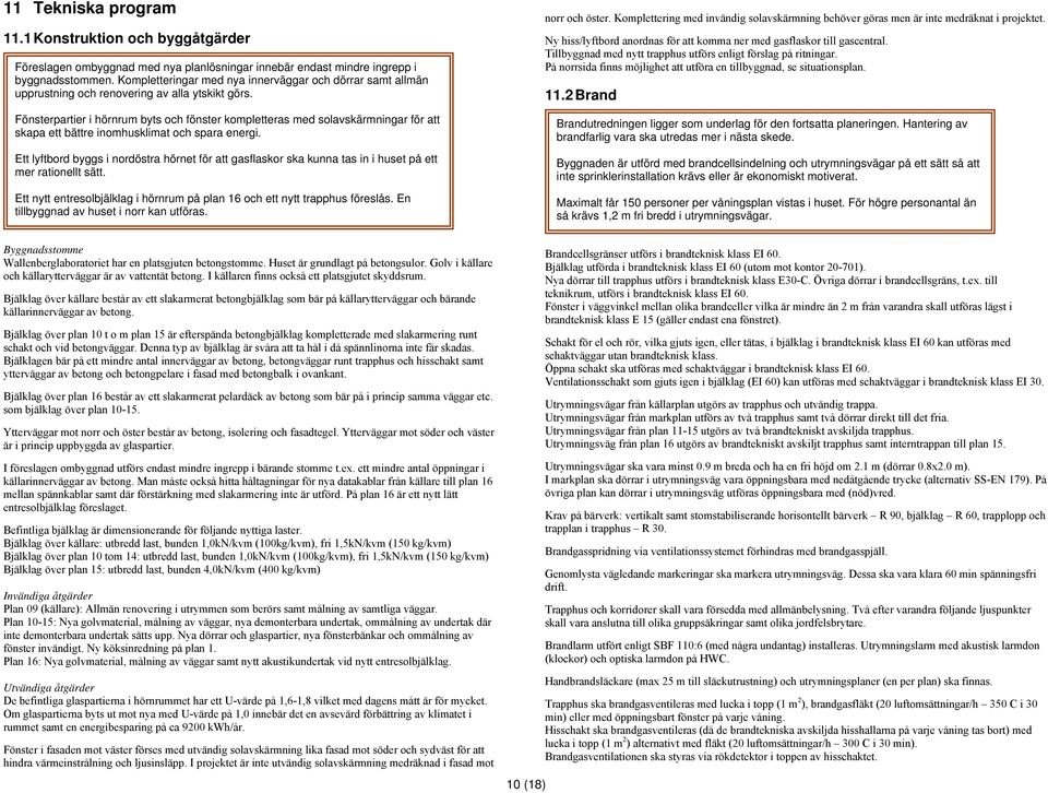 Fönsterpartier i hörnrum byts och fönster kompletteras med solavskärmningar för att skapa ett bättre inomhusklimat och spara energi.