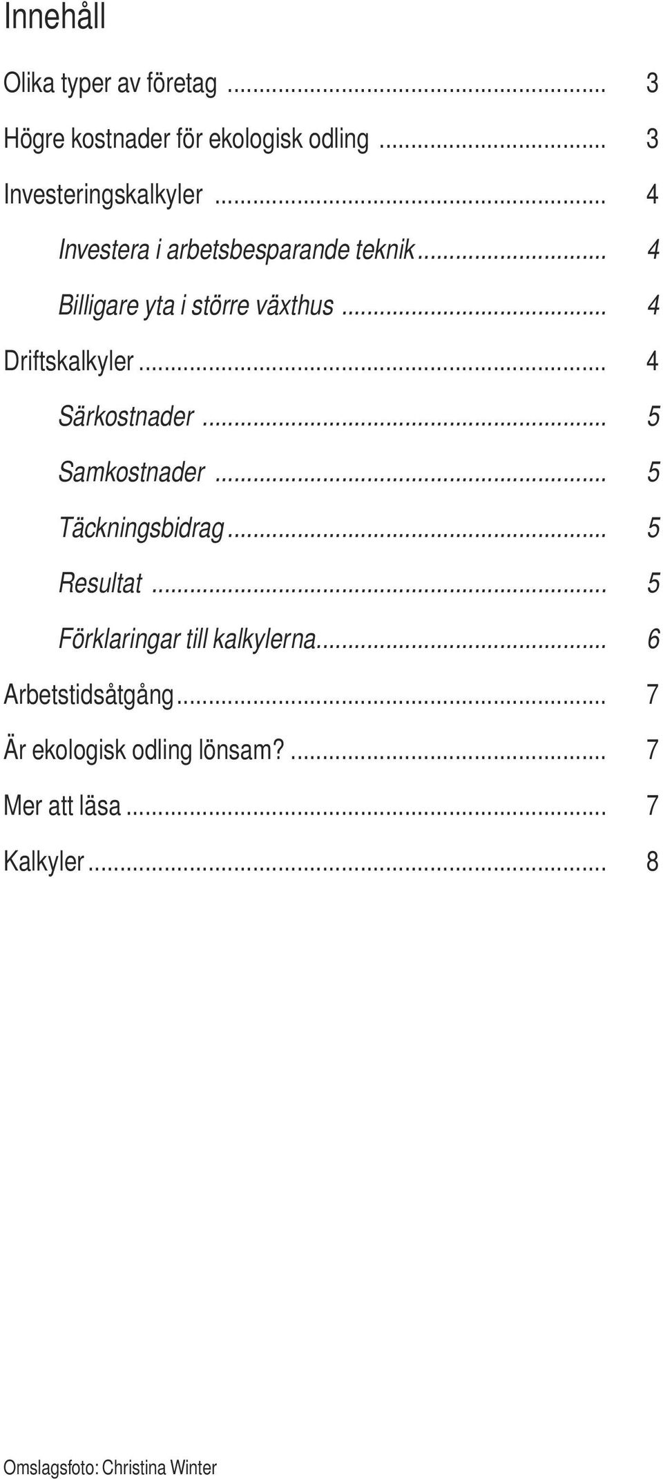 .. 4 Särkostnader... 5 Samkostnader... 5 Täckningsbidrag... 5 Resultat... 5 Förklaringar till kalkylerna.