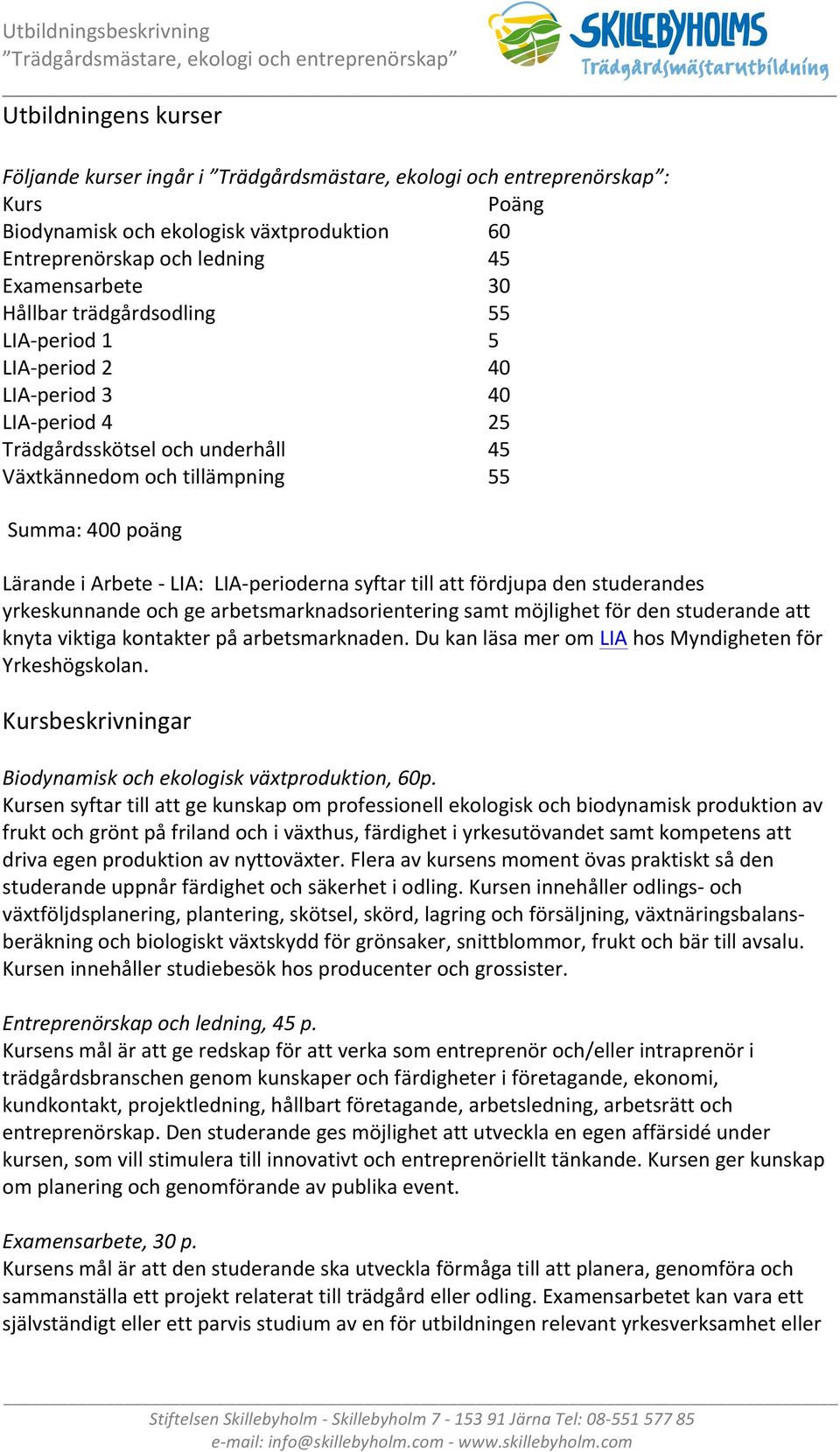 studerandes yrkeskunnande och ge arbetsmarknadsorientering samt möjlighet för den studerande att knyta viktiga kontakter på arbetsmarknaden. Du kan läsa mer om LIA hos Myndigheten för Yrkeshögskolan.