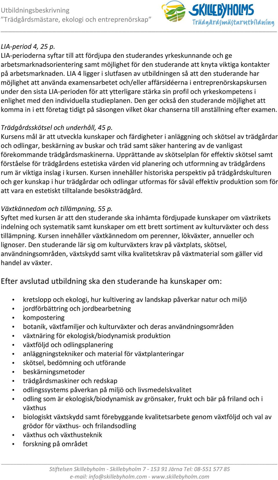 LIA 4 ligger i slutfasen av utbildningen så att den studerande har möjlighet att använda examensarbetet och/eller affärsidéerna i entreprenörskapskursen under den sista LIA- perioden för att