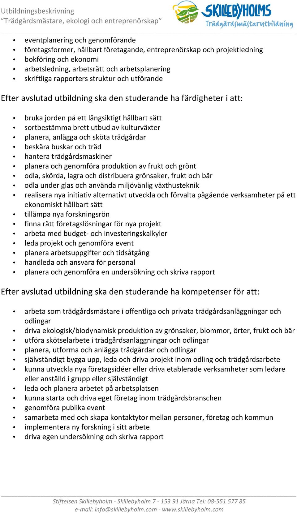 sköta trädgårdar beskära buskar och träd hantera trädgårdsmaskiner planera och genomföra produktion av frukt och grönt odla, skörda, lagra och distribuera grönsaker, frukt och bär odla under glas och