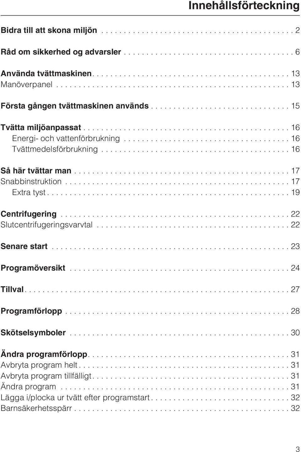 ..17 Snabbinstruktion...17 Extra tyst...19 Centrifugering...22 Slutcentrifugeringsvarvtal...22 Senare start...23 Programöversikt...24 Tillval....27 Programförlopp.