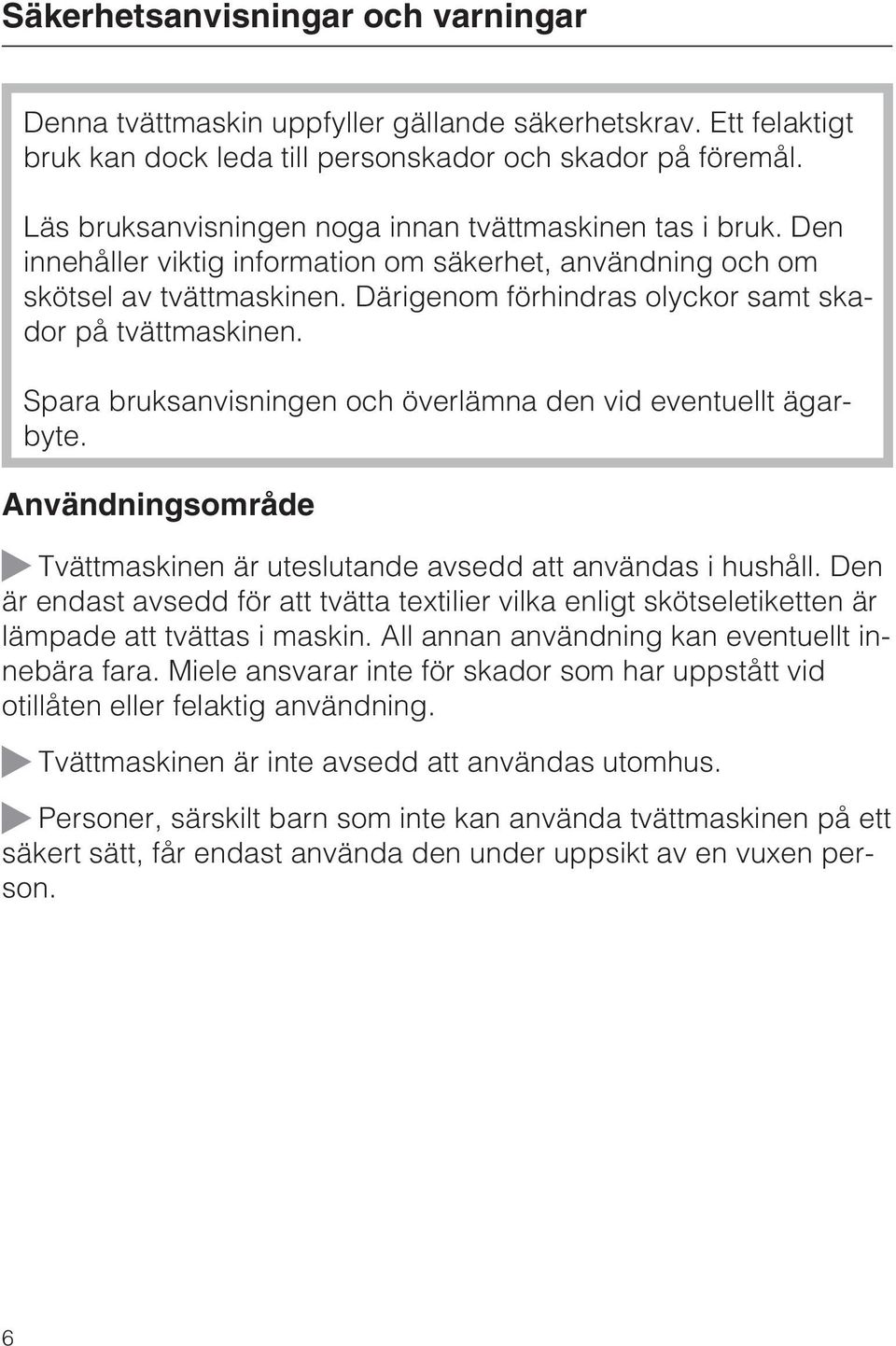 Därigenom förhindras olyckor samt skador på tvättmaskinen. Spara bruksanvisningen och överlämna den vid eventuellt ägarbyte.