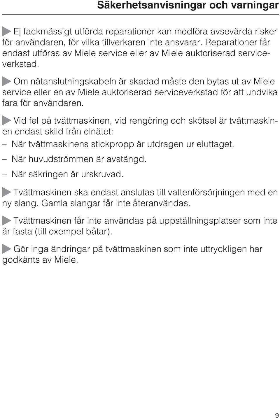 Om nätanslutningskabeln är skadad måste den bytas ut av Miele service eller en av Miele auktoriserad serviceverkstad för att undvika fara för användaren.