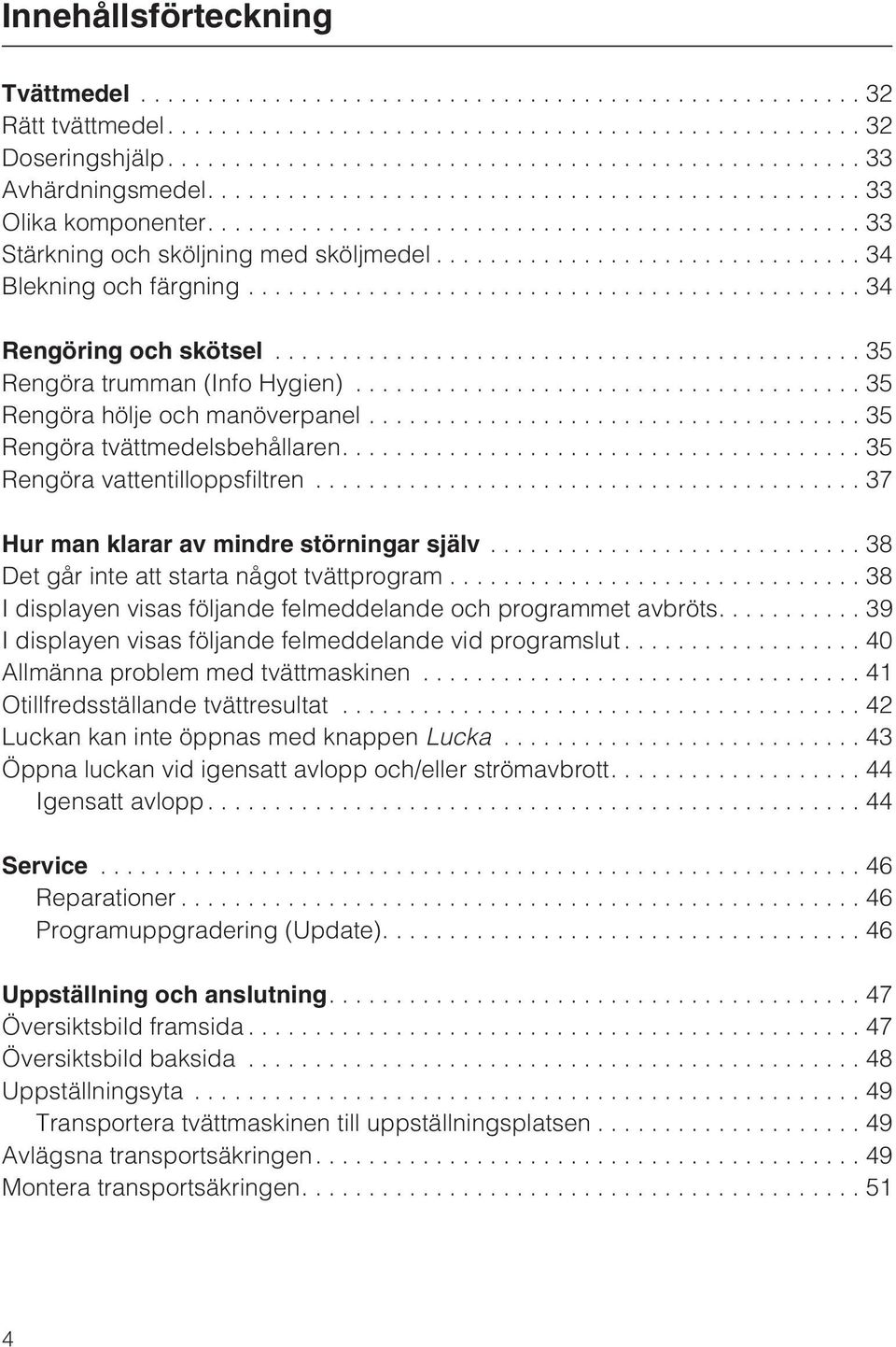 ..37 Hur man klarar av mindre störningar själv...38 Det går inte att starta något tvättprogram...38 I displayen visas följande felmeddelande och programmet avbröts.