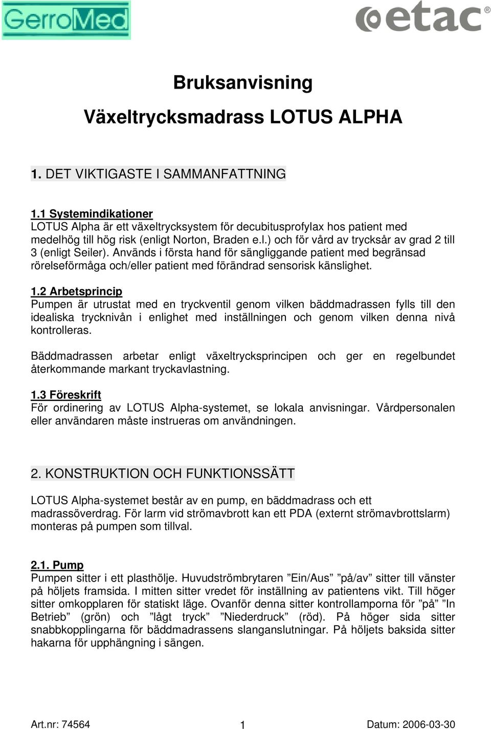 Används i första hand för sängliggande patient med begränsad rörelseförmåga och/eller patient med förändrad sensorisk känslighet. 1.