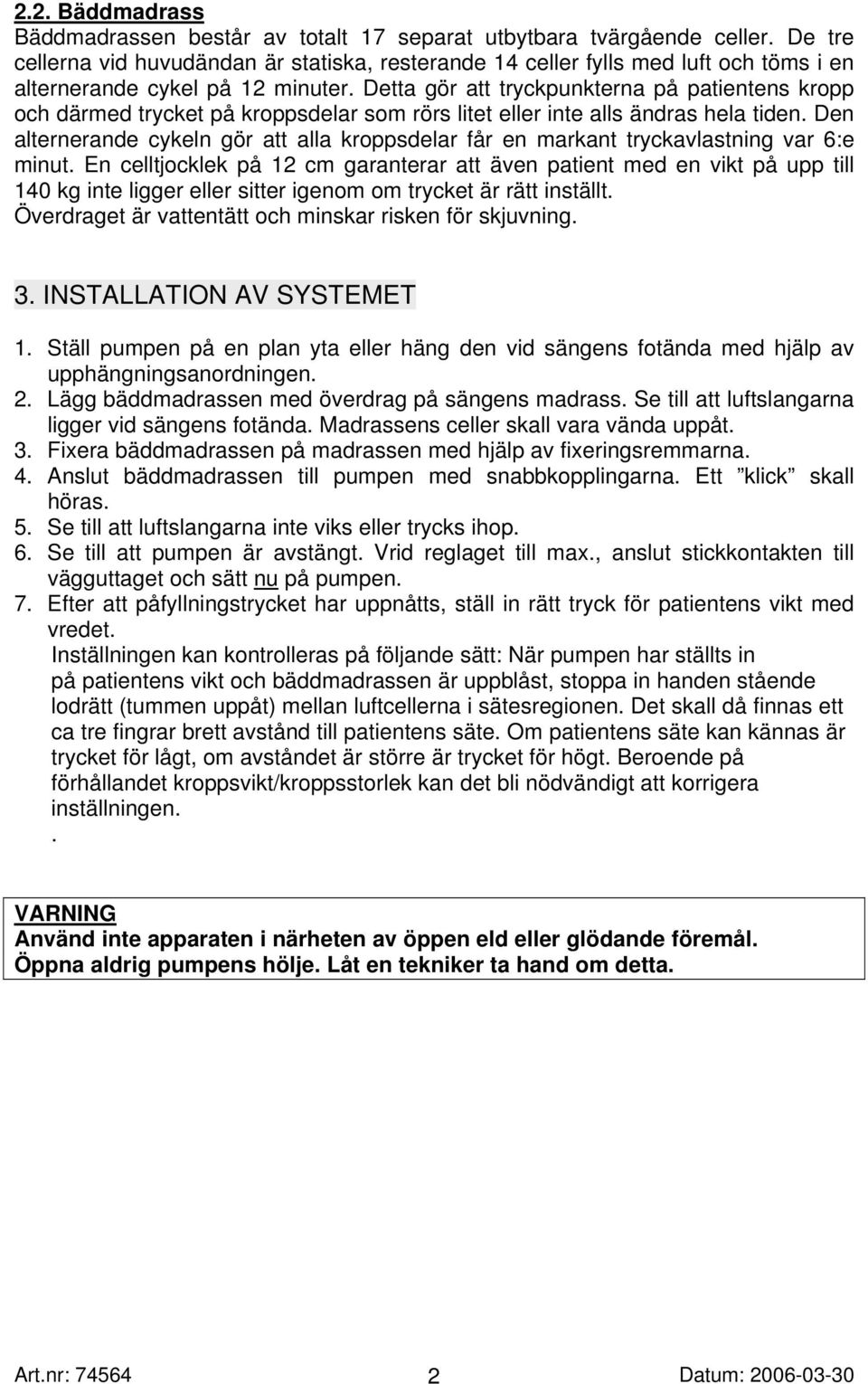 Detta gör att tryckpunkterna på patientens kropp och därmed trycket på kroppsdelar som rörs litet eller inte alls ändras hela tiden.