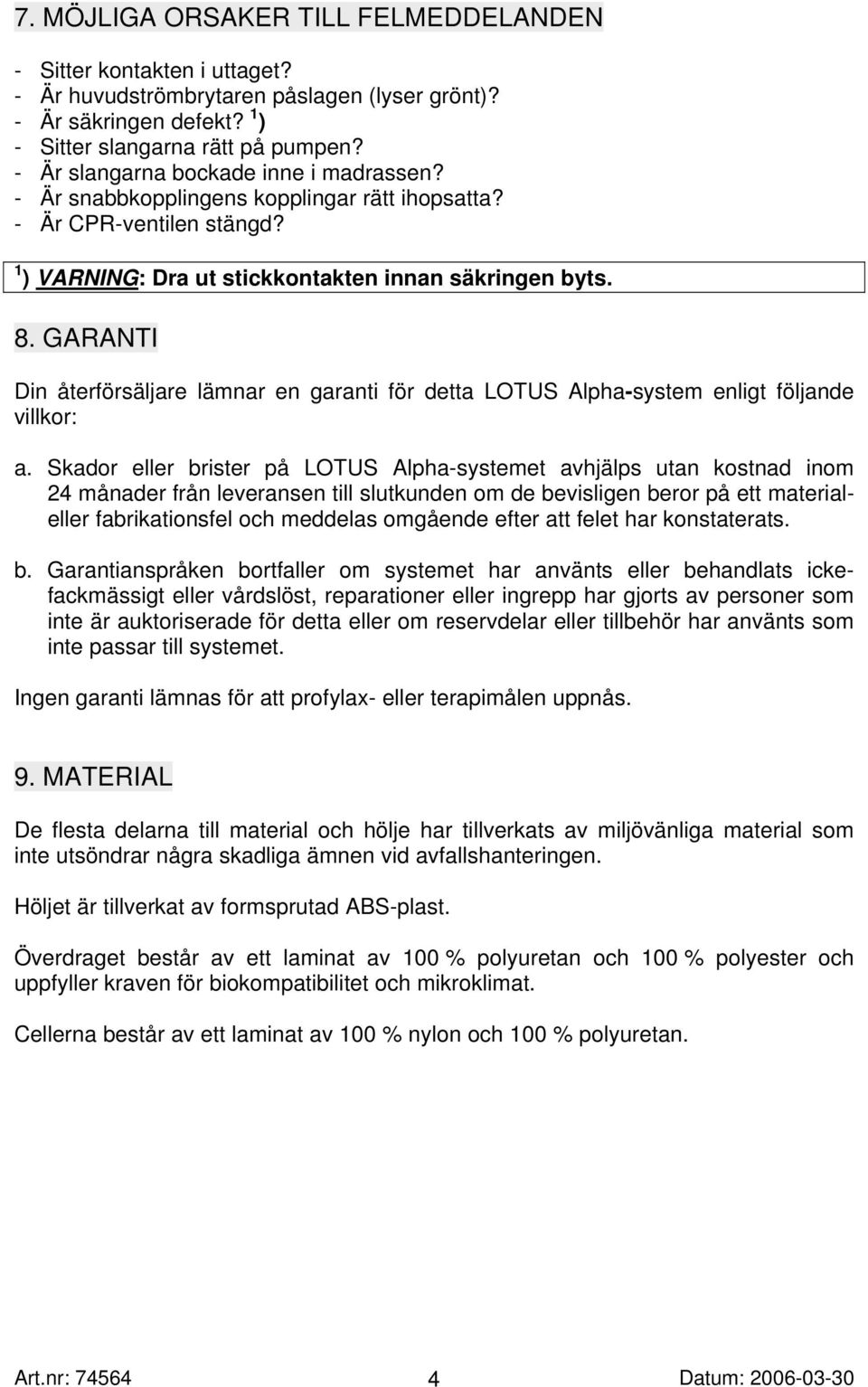 GARANTI Din återförsäljare lämnar en garanti för detta LOTUS Alpha-system enligt följande villkor: a.