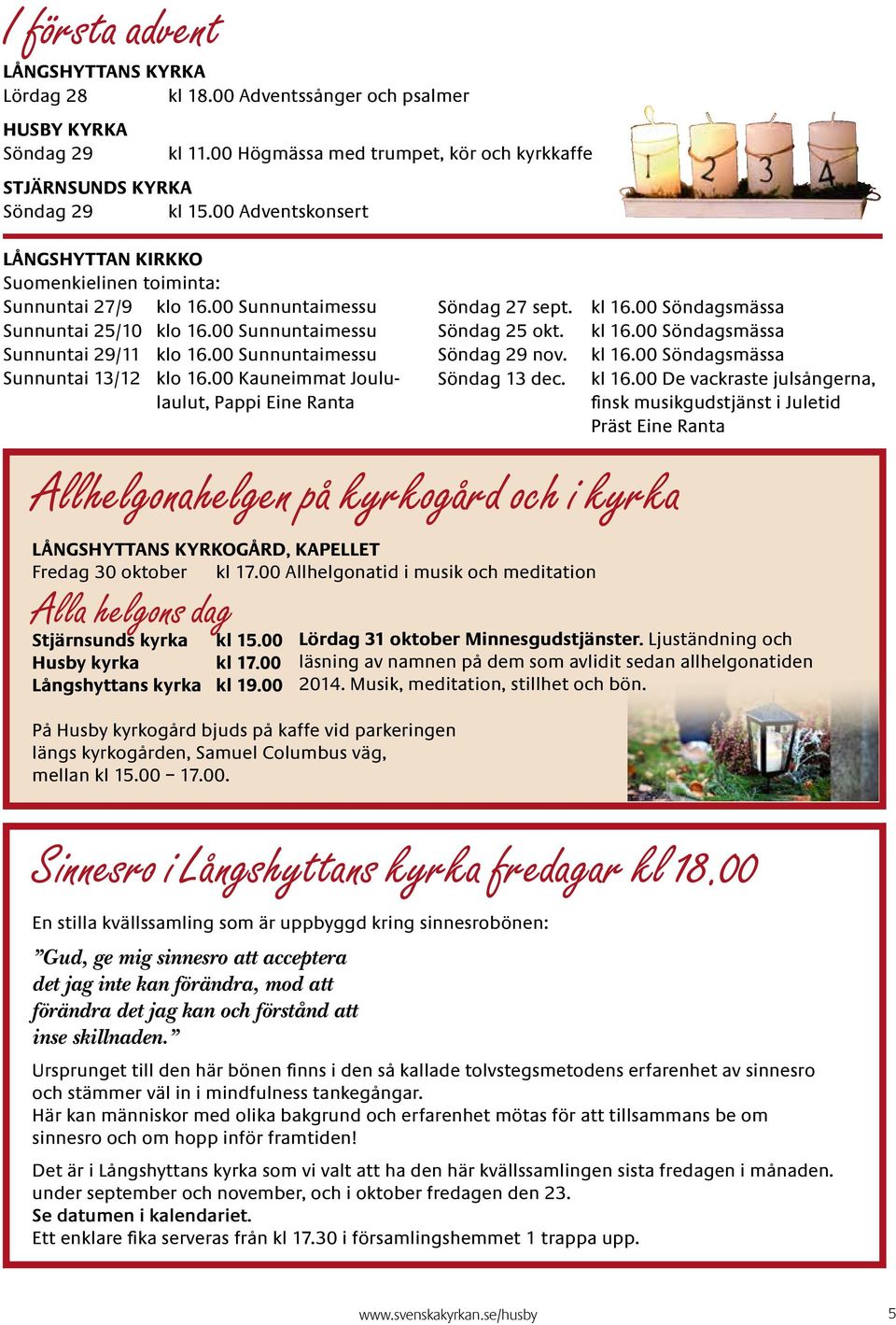 00 Sunnuntaimessu Sunnuntai 13/12 klo 16.00 Kauneimmat Joululaulut, Pappi Eine Ranta Allhelgonahelgen på kyrkogård och i kyrka LÅNGSHYTTANS KYRKOGÅRD, KAPELLET Fredag 30 oktober kl 17.