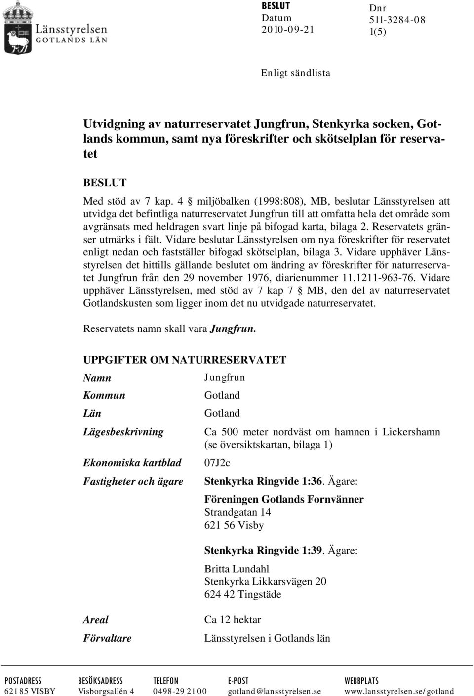 4 miljöbalken (1998:808), MB, beslutar Länsstyrelsen att utvidga det befintliga naturreservatet Jungfrun till att omfatta hela det område som avgränsats med heldragen svart linje på bifogad karta,