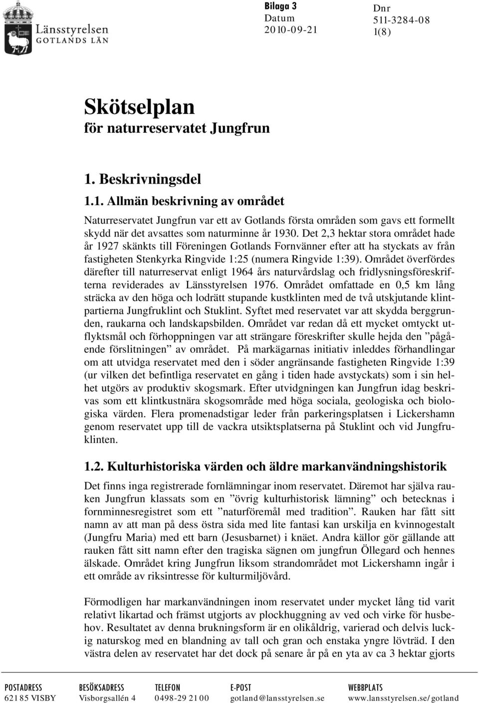 Området överfördes därefter till naturreservat enligt 1964 års naturvårdslag och fridlysningsföreskrifterna reviderades av Länsstyrelsen 1976.