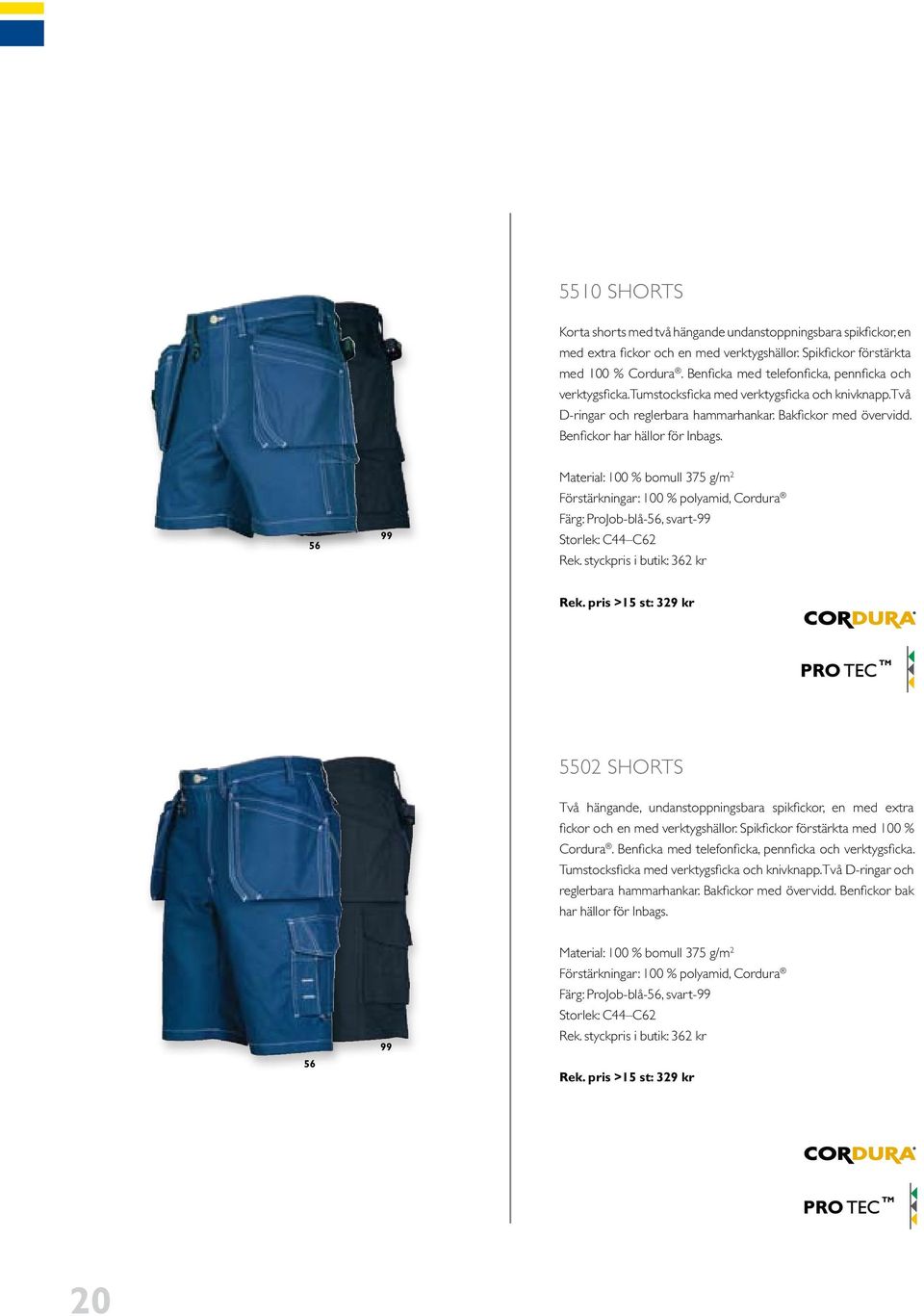 Benfickor har hällor för Inbags. 56 Material: 100 % bomull 375 g/m 2 Förstärkningar: 100 % polyamid, Cordura Färg: ProJob-blå-56, svart- Storlek: C44 C62 Rek. styckpris i butik: 362 kr Rek.