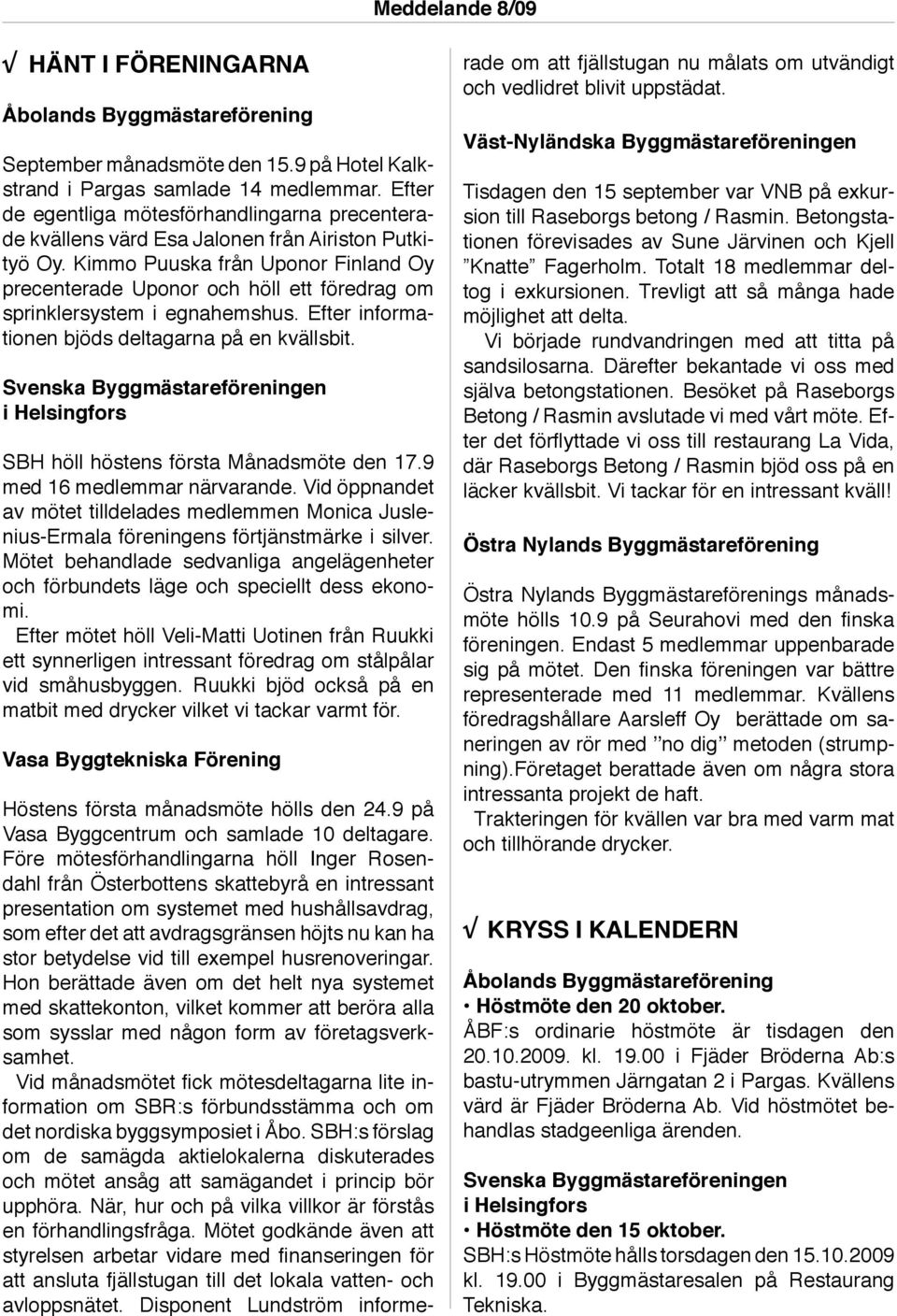 Kimmo Puuska från Uponor Finland Oy precenterade Uponor och höll ett föredrag om sprinklersystem i egnahemshus. Efter informationen bjöds deltagarna på en kvällsbit.