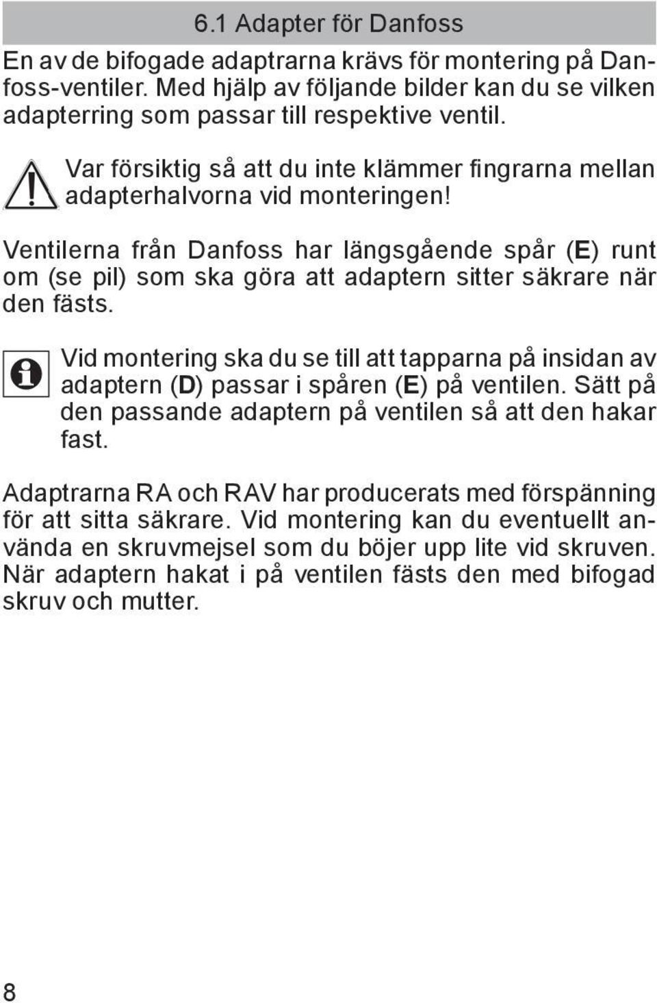 Ventilerna från Danfoss har längsgående spår (E) runt om (se pil) som ska göra att adaptern sitter säkrare när den fästs.