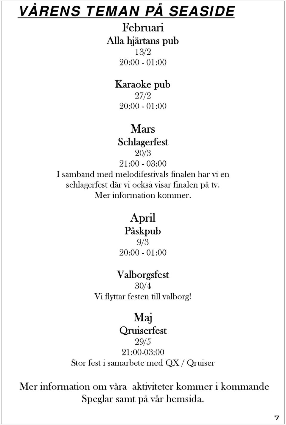 Mer information kommer. April Påskpub 9/3 20:00-01:00 Valborgsfest 30/4 Vi flyttar festen till valborg!
