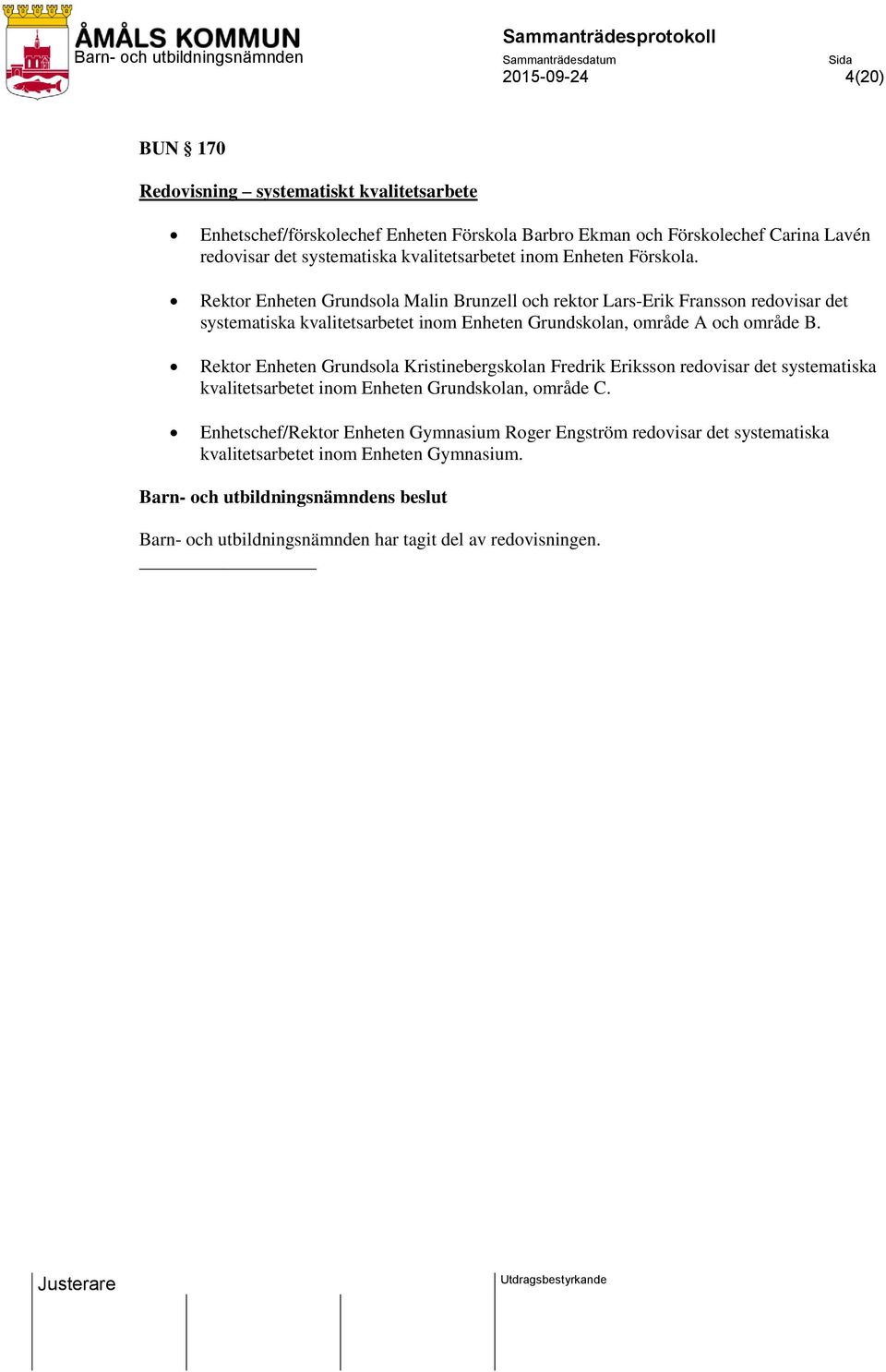 Rektor Enheten Grundsola Malin Brunzell och rektor Lars-Erik Fransson redovisar det systematiska kvalitetsarbetet inom Enheten Grundskolan, område A och område B.