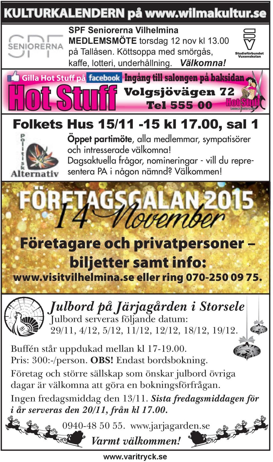Dagsaktuella frågor, nomineringar - vill du representera PA i någon nämnd? Välkommen! Företagare och privatpersoner biljetter samt info: www.visitvilhelmina.se eller ring 070-250 09 75.