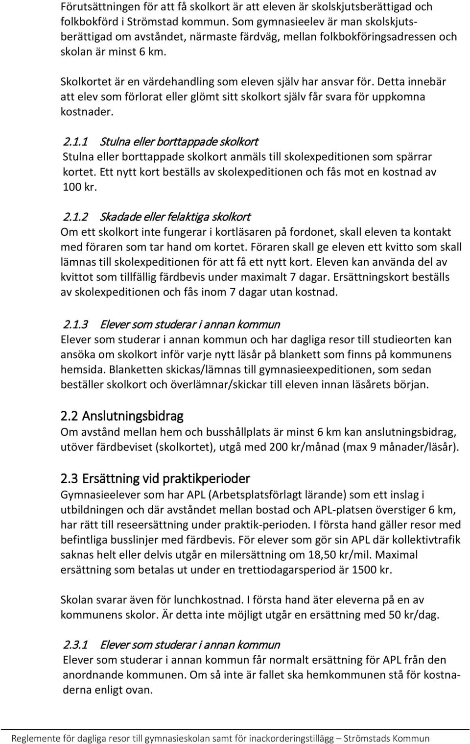 Detta innebär att elev som förlorat eller glömt sitt skolkort själv får svara för uppkomna kostnader. 2.1.