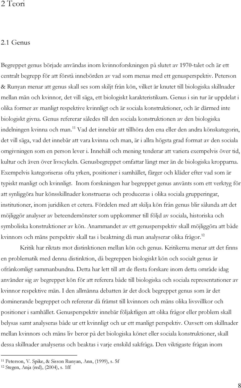 Genus i sin tur är uppdelat i olika former av manligt respektive kvinnligt och är sociala konstruktioner, och är därmed inte biologiskt givna.
