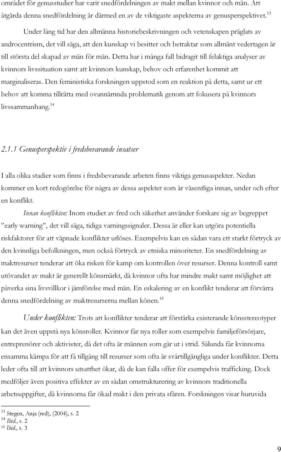 skapad av män för män. Detta har i många fall bidragit till felaktiga analyser av kvinnors livssituation samt att kvinnors kunskap, behov och erfarenhet kommit att marginaliseras.