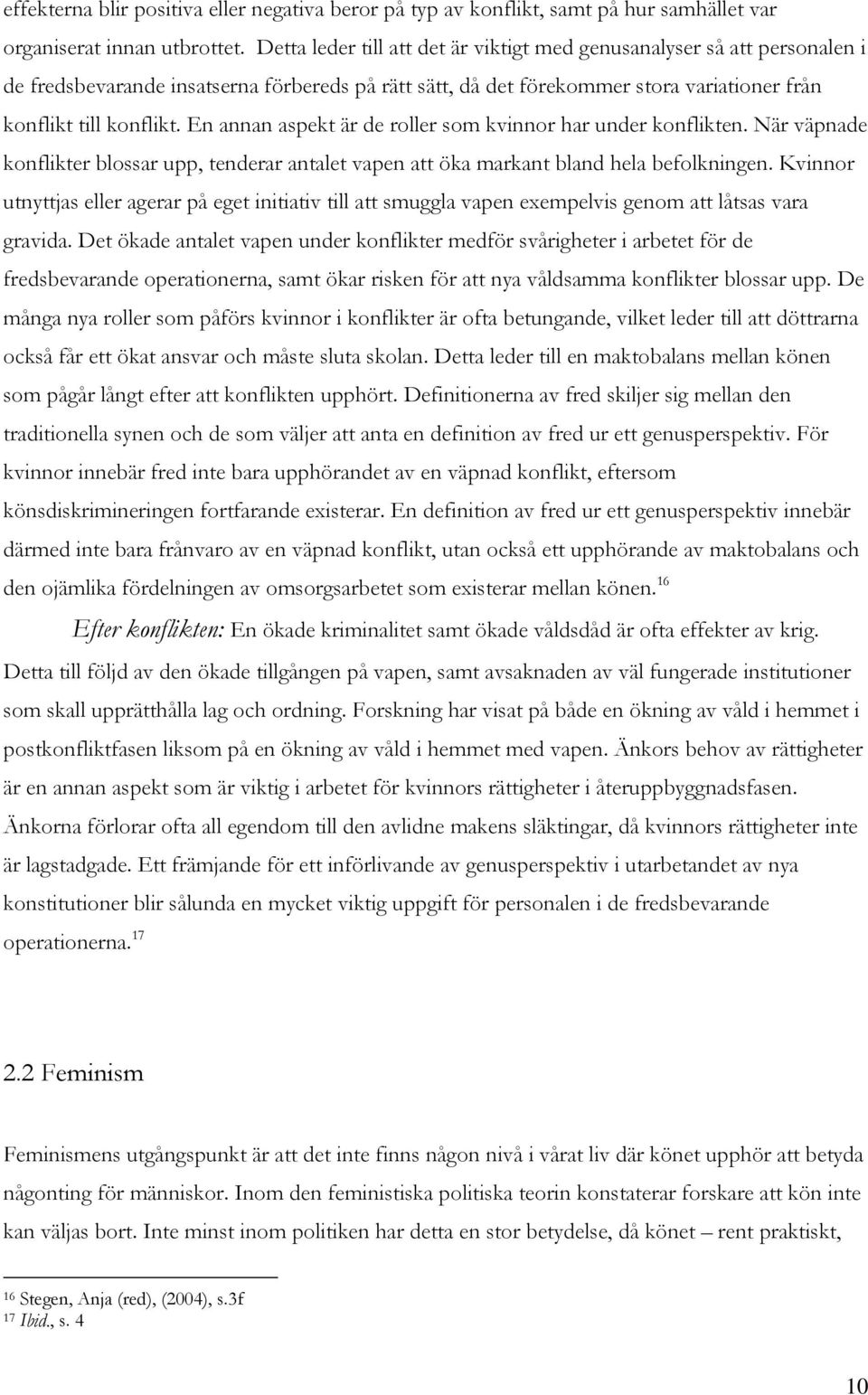 En annan aspekt är de roller som kvinnor har under konflikten. När väpnade konflikter blossar upp, tenderar antalet vapen att öka markant bland hela befolkningen.