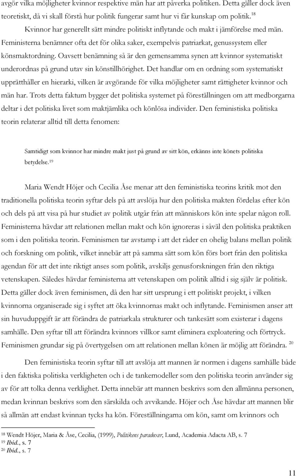 Oavsett benämning så är den gemensamma synen att kvinnor systematiskt underordnas på grund utav sin könstillhörighet.