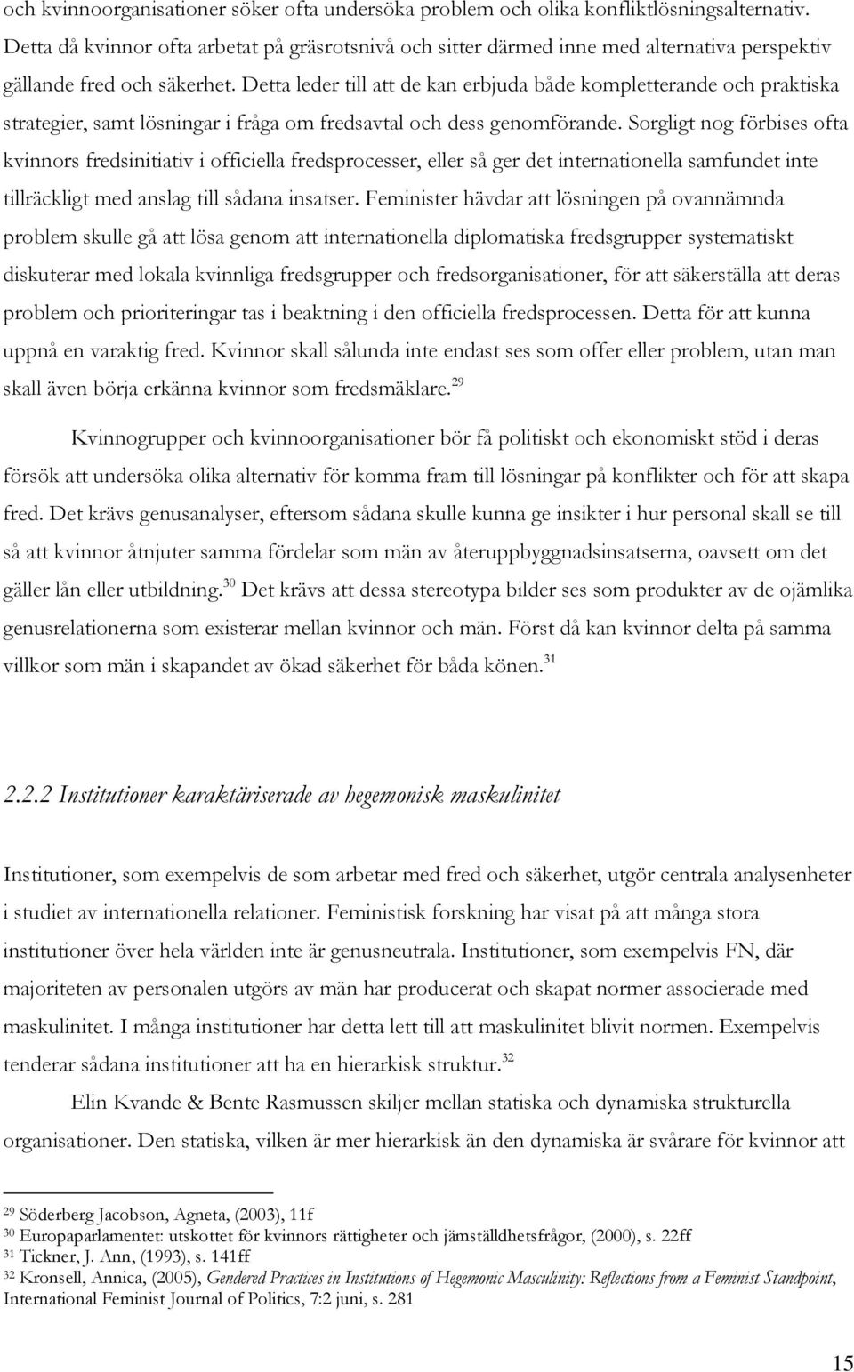 Detta leder till att de kan erbjuda både kompletterande och praktiska strategier, samt lösningar i fråga om fredsavtal och dess genomförande.