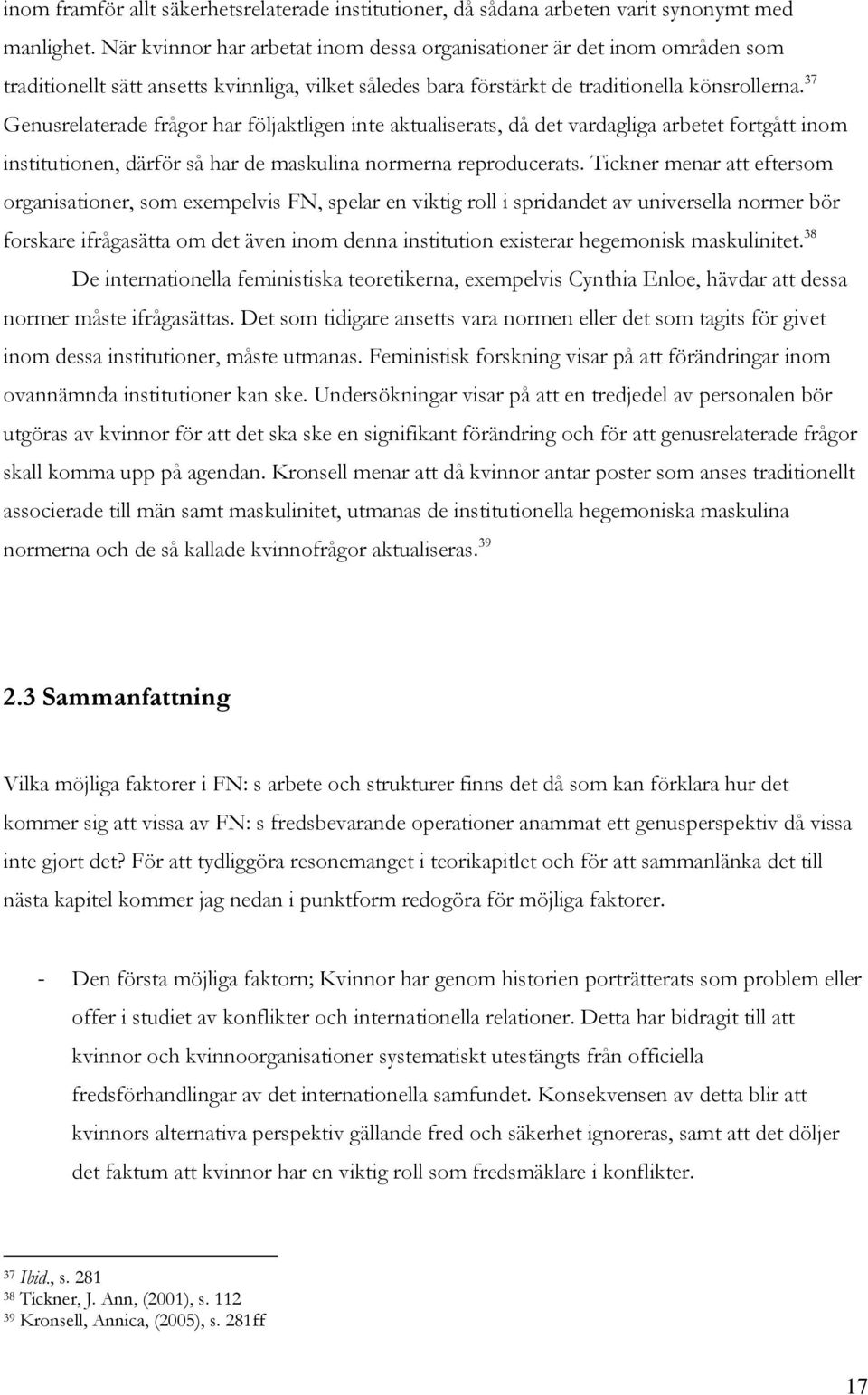 37 Genusrelaterade frågor har följaktligen inte aktualiserats, då det vardagliga arbetet fortgått inom institutionen, därför så har de maskulina normerna reproducerats.
