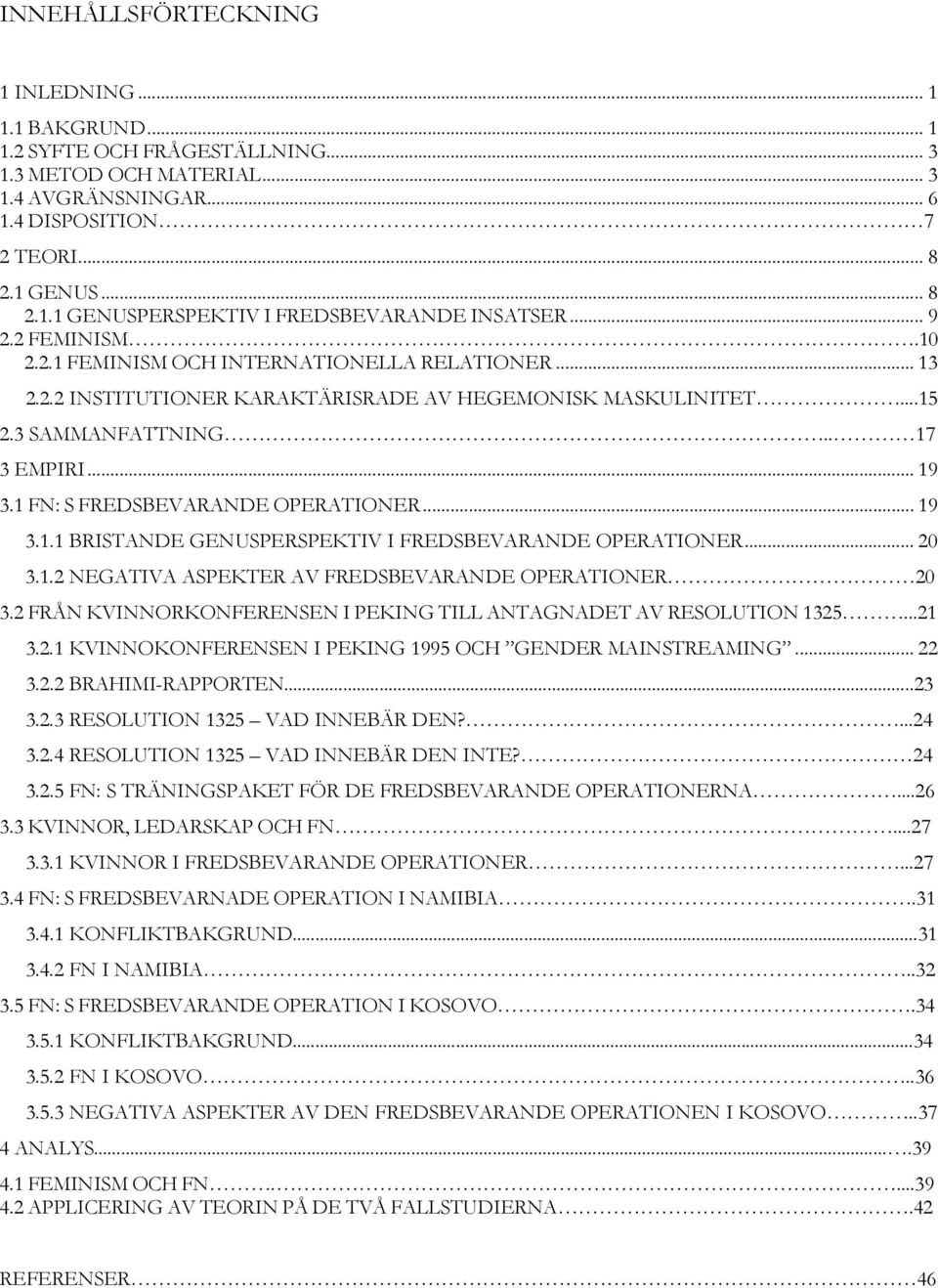 1 FN: S FREDSBEVARANDE OPERATIONER... 19 3.1.1 BRISTANDE GENUSPERSPEKTIV I FREDSBEVARANDE OPERATIONER... 20 3.1.2 NEGATIVA ASPEKTER AV FREDSBEVARANDE OPERATIONER 20 3.