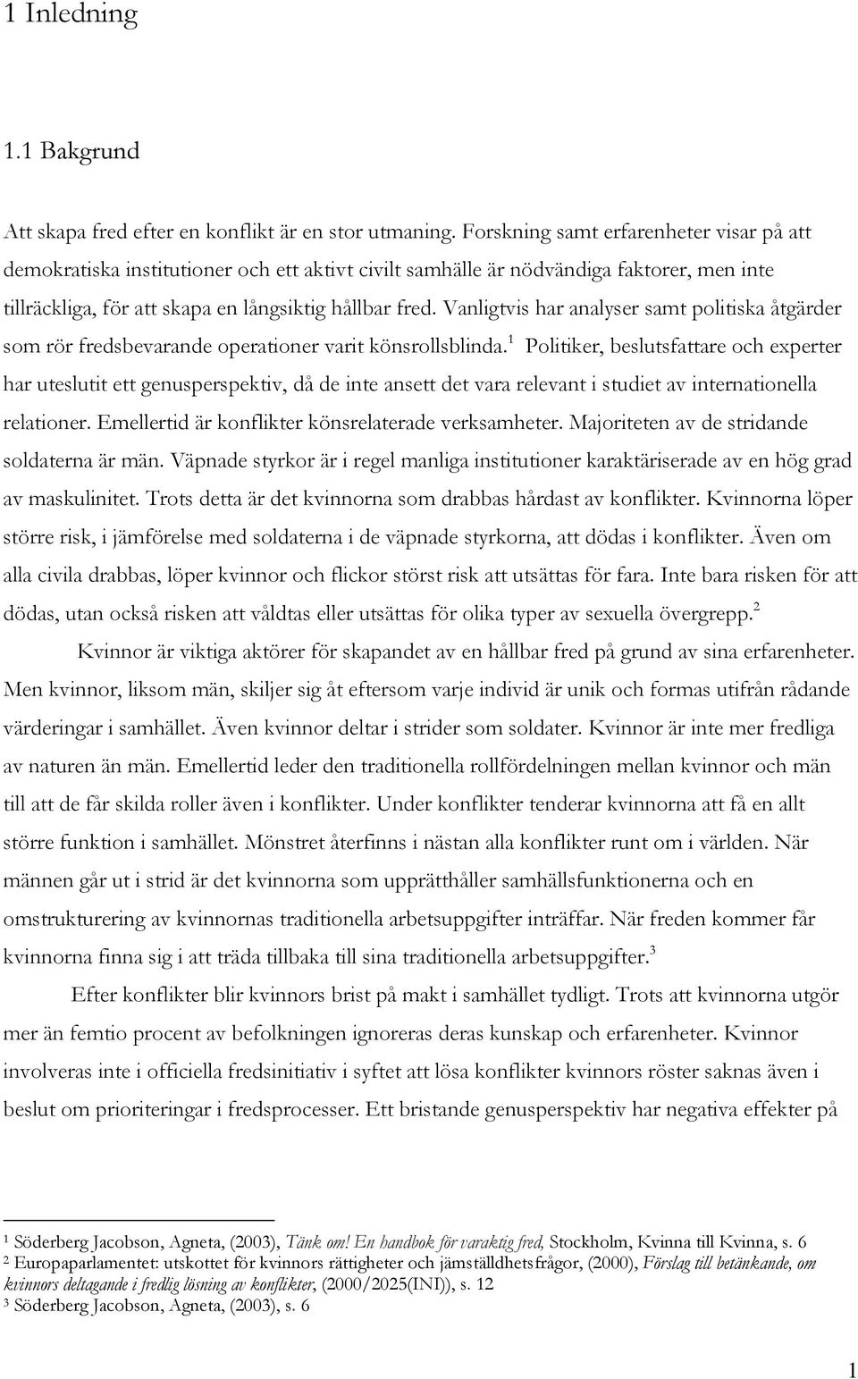 Vanligtvis har analyser samt politiska åtgärder som rör fredsbevarande operationer varit könsrollsblinda.