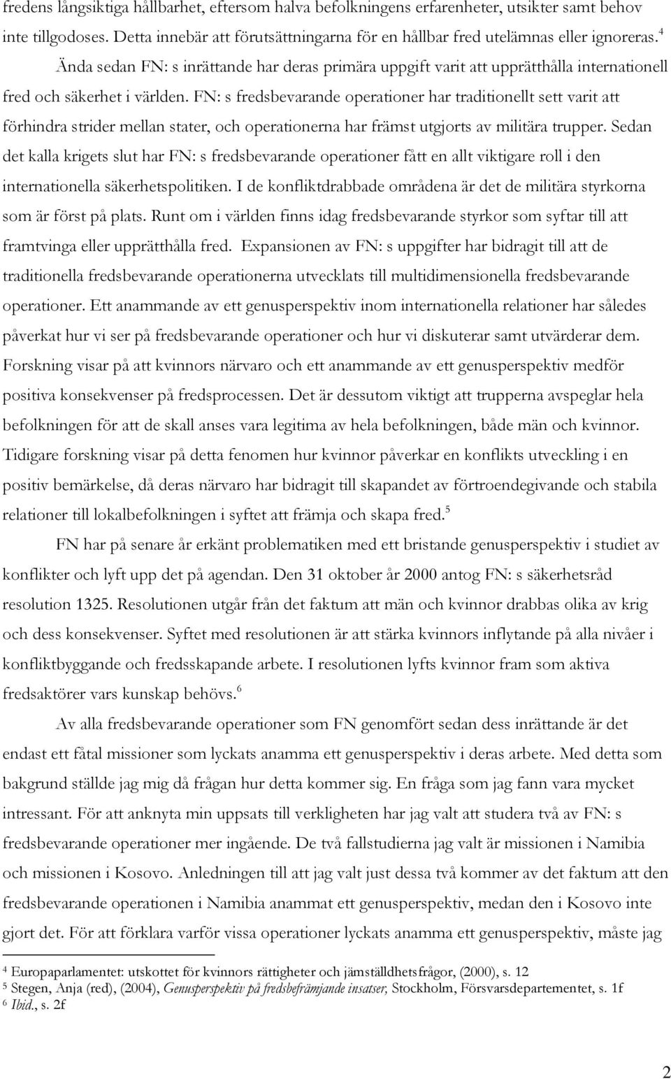 FN: s fredsbevarande operationer har traditionellt sett varit att förhindra strider mellan stater, och operationerna har främst utgjorts av militära trupper.