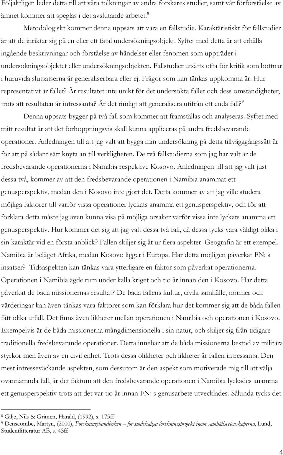 Syftet med detta är att erhålla ingående beskrivningar och förståelse av händelser eller fenomen som uppträder i undersökningsobjektet eller undersökningsobjekten.