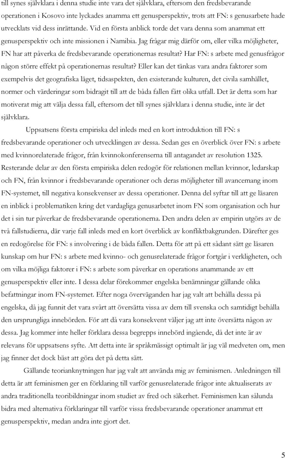 Jag frågar mig därför om, eller vilka möjligheter, FN har att påverka de fredsbevarande operationernas resultat? Har FN: s arbete med genusfrågor någon större effekt på operationernas resultat?