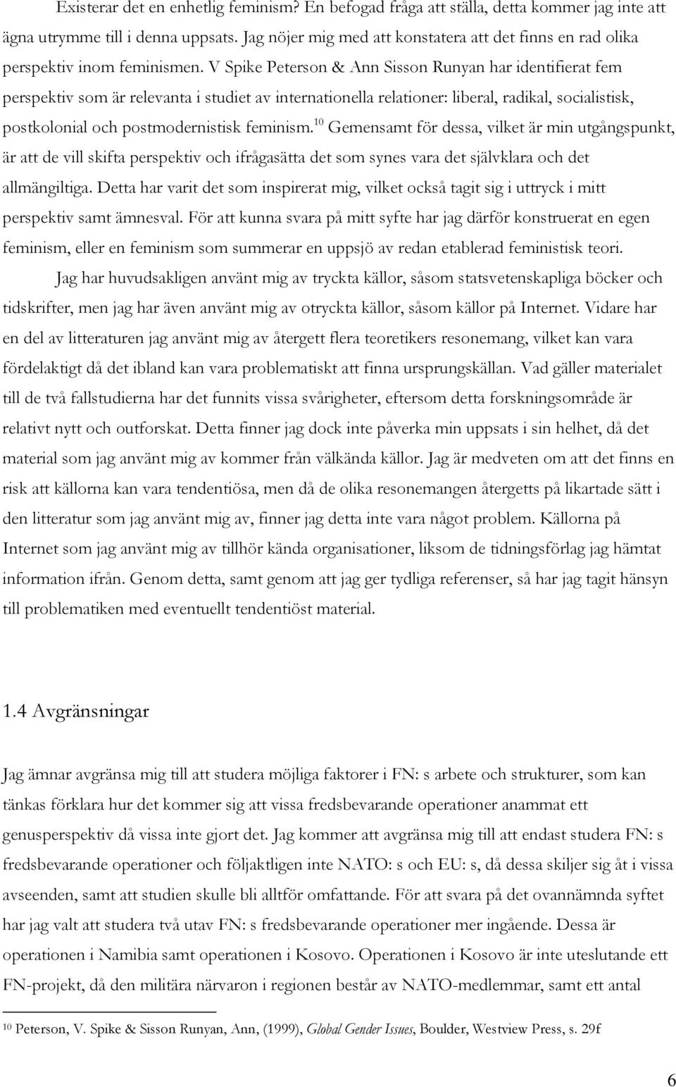 V Spike Peterson & Ann Sisson Runyan har identifierat fem perspektiv som är relevanta i studiet av internationella relationer: liberal, radikal, socialistisk, postkolonial och postmodernistisk