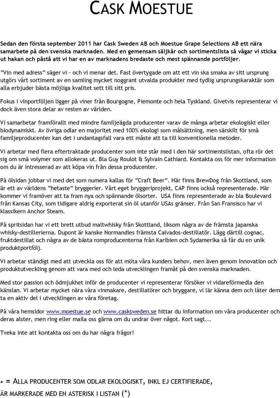Fast övertygade om att ett vin ska smaka av sitt ursprung utgörs vårt sortiment av en samling mycket noggrant utvalda produkter med tydlig ursprungskaraktär som alla erbjuder bästa möjliga kvalitet