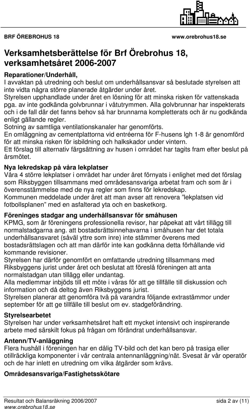 Alla golvbrunnar har inspekterats och i de fall där det fanns behov så har brunnarna kompletterats och är nu godkända enligt gällande regler. Sotning av samtliga ventilationskanaler har genomförts.