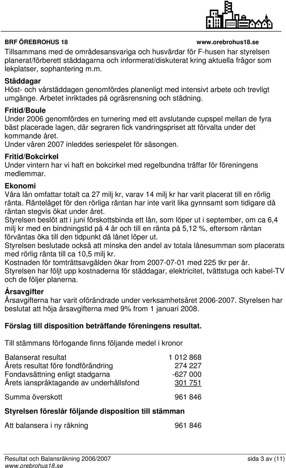 Fritid/Boule Under 2006 genomfördes en turnering med ett avslutande cupspel mellan de fyra bäst placerade lagen, där segraren fick vandringspriset att förvalta under det kommande året.