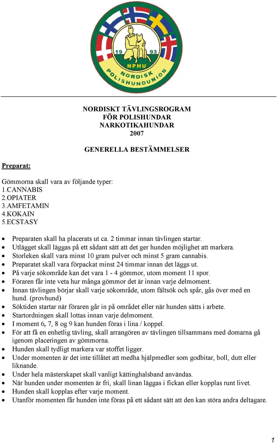 Storleken skall vara minst 10 gram pulver och minst 5 gram cannabis. Preparatet skall vara förpackat minst 24 timmar innan det läggs ut.