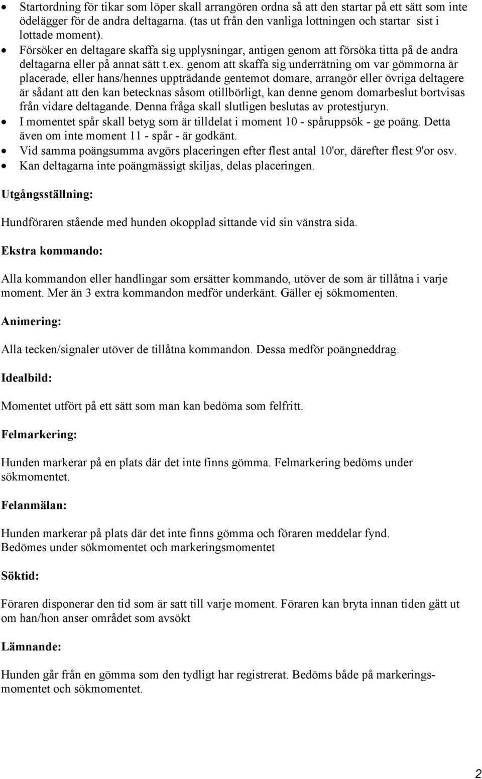 genom att skaffa sig underrätning om var gömmorna är placerade, eller hans/hennes uppträdande gentemot domare, arrangör eller övriga deltagere är sådant att den kan betecknas såsom otillbörligt, kan