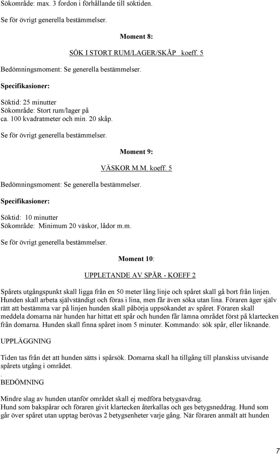 5 Bedömningsmoment: Se generella bestämmelser. Söktid: 10 minutter Sökområde: Minimum 20 väskor, lådor m.m. Se för övrigt generella bestämmelser.