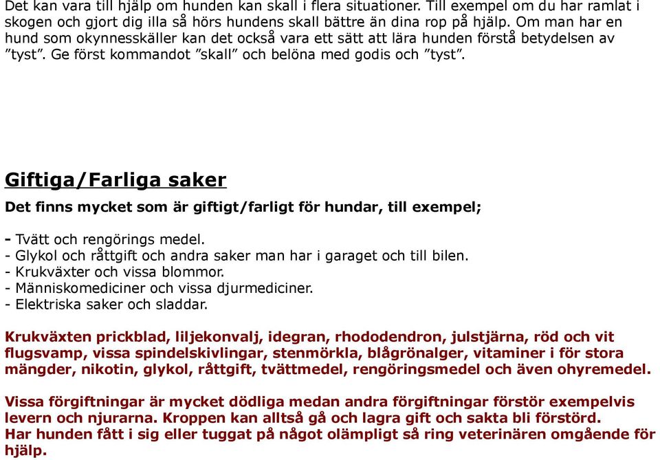 Giftiga/Farliga saker Det finns mycket som är giftigt/farligt för hundar, till exempel; - Tvätt och rengörings medel. - Glykol och råttgift och andra saker man har i garaget och till bilen.