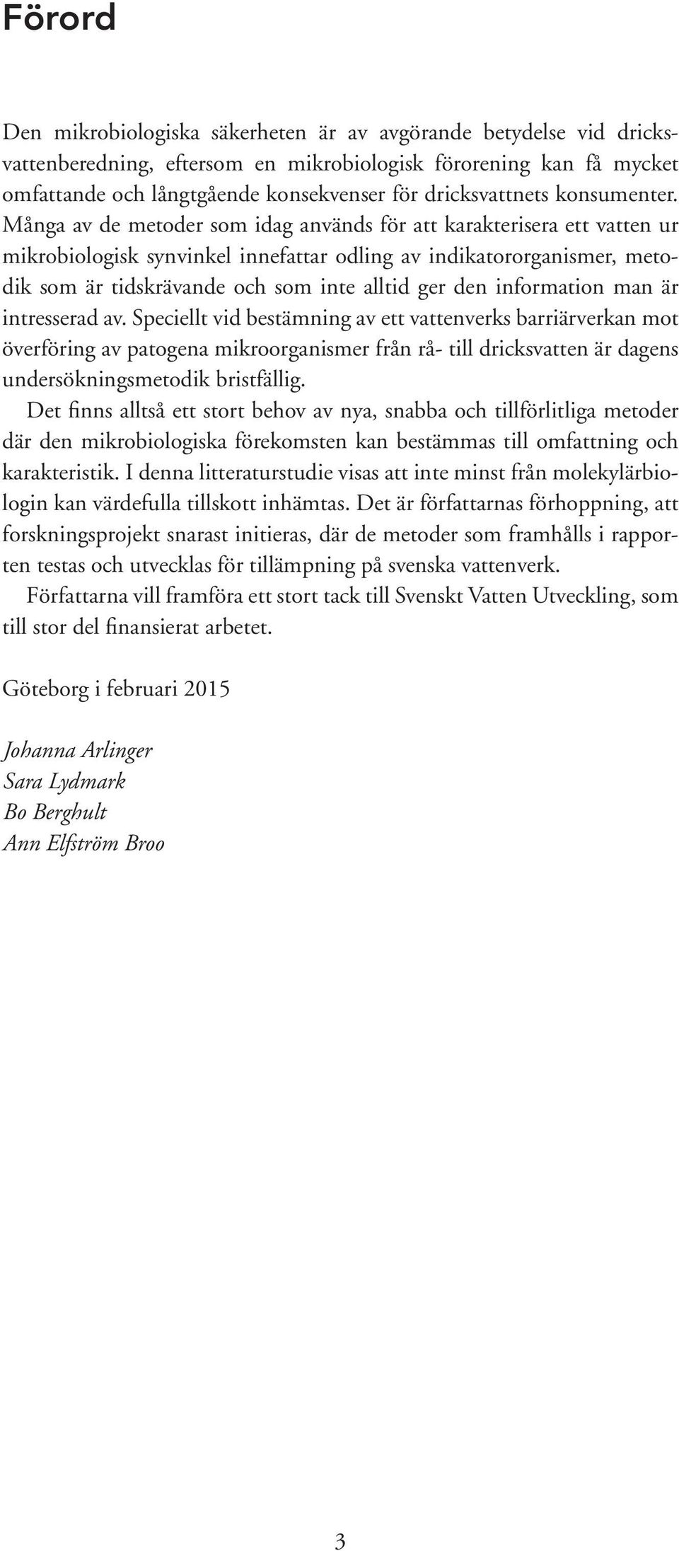 Många av de metoder som idag används för att karakterisera ett vatten ur mikrobiologisk synvinkel innefattar odling av indikatororganismer, metodik som är tidskrävande och som inte alltid ger den