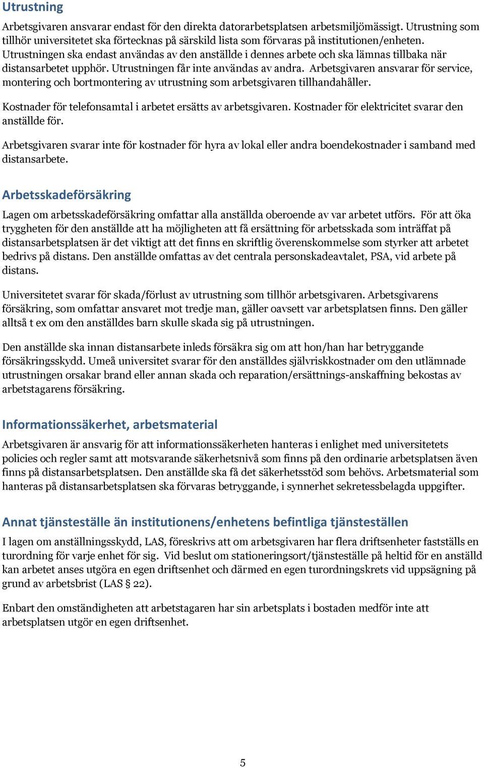 Utrustningen ska endast användas av den anställde i dennes arbete och ska lämnas tillbaka när distansarbetet upphör. Utrustningen får inte användas av andra.