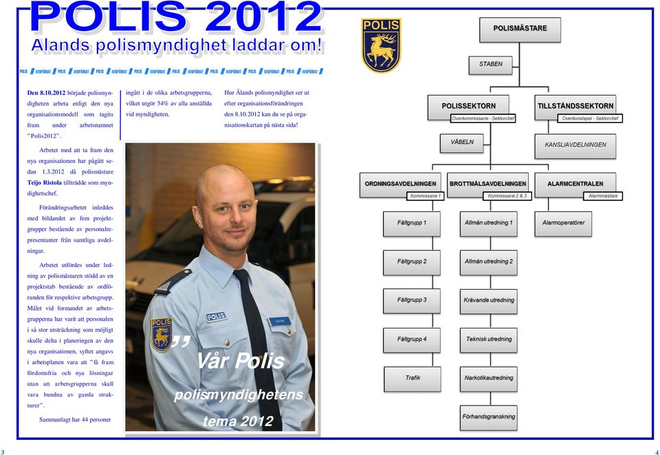 organisationsmodell som tagits vid myndigheten. den 8.10.2012 kan du se på orga- fram under arbetsnamnet nisationskartan på nästa sida! Polis2012.