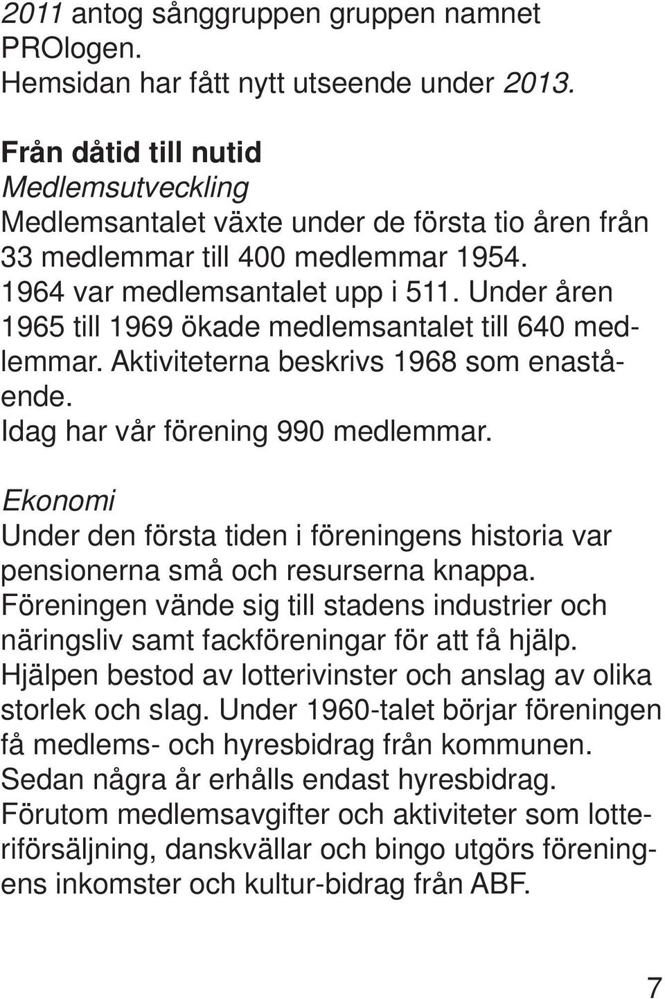 Under åren 1965 till 1969 ökade medlemsantalet till 640 medlemmar. Aktiviteterna beskrivs 1968 som enastående. Idag har vår förening 990 medlemmar.