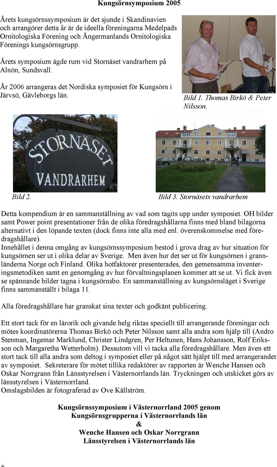 Thomas Birkö & Peter Nilsson. Bild 2. Bild 3. Stornäsets vandrarhem Detta kompendium är en sammanställning av vad som tagits upp under symposiet.