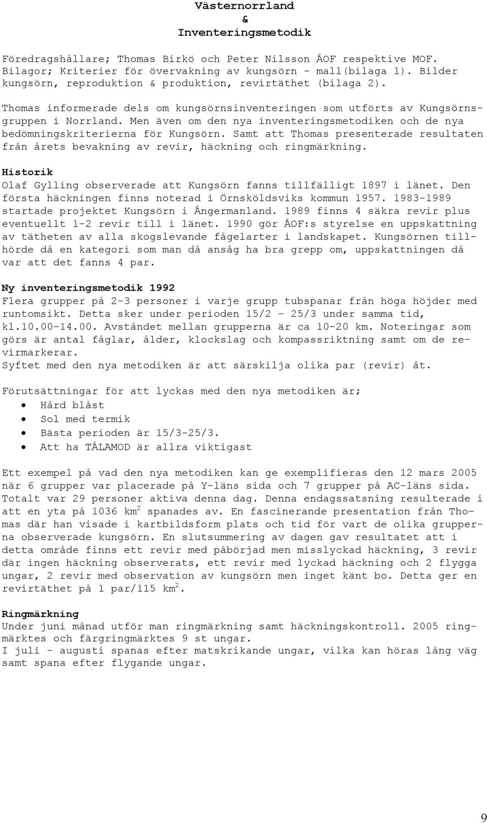 Men även om den nya inventeringsmetodiken och de nya bedömningskriterierna för Kungsörn. Samt att Thomas presenterade resultaten från årets bevakning av revir, häckning och ringmärkning.