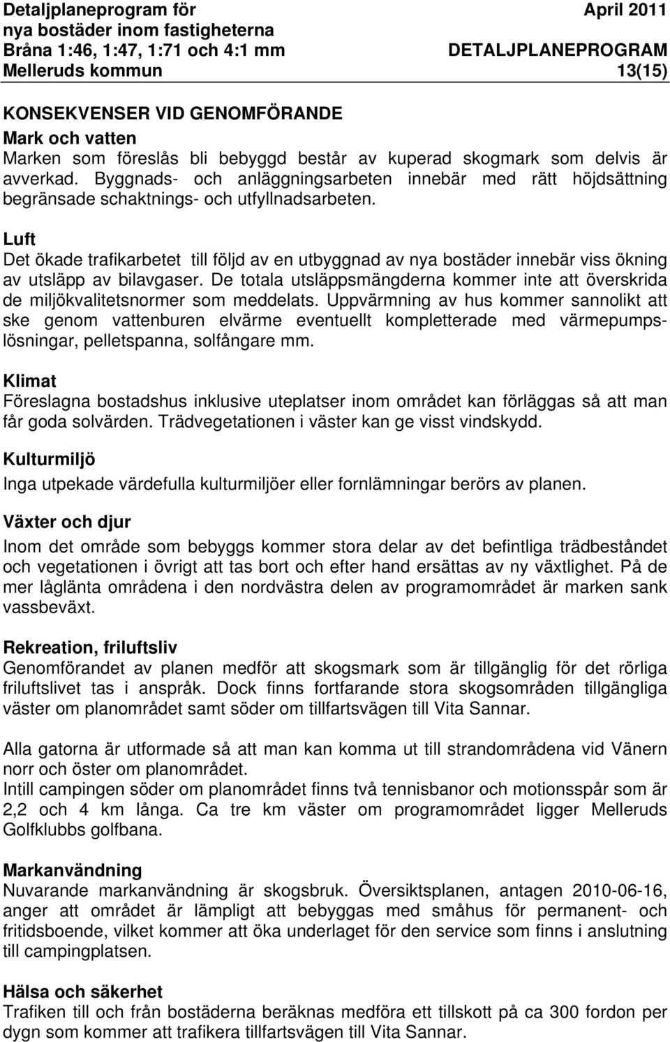 Luft Det ökade trafikarbetet till följd av en utbyggnad av nya bostäder innebär viss ökning av utsläpp av bilavgaser.